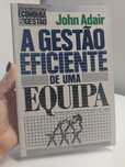 Livro A gestão eficiente de uma equipa - John adair