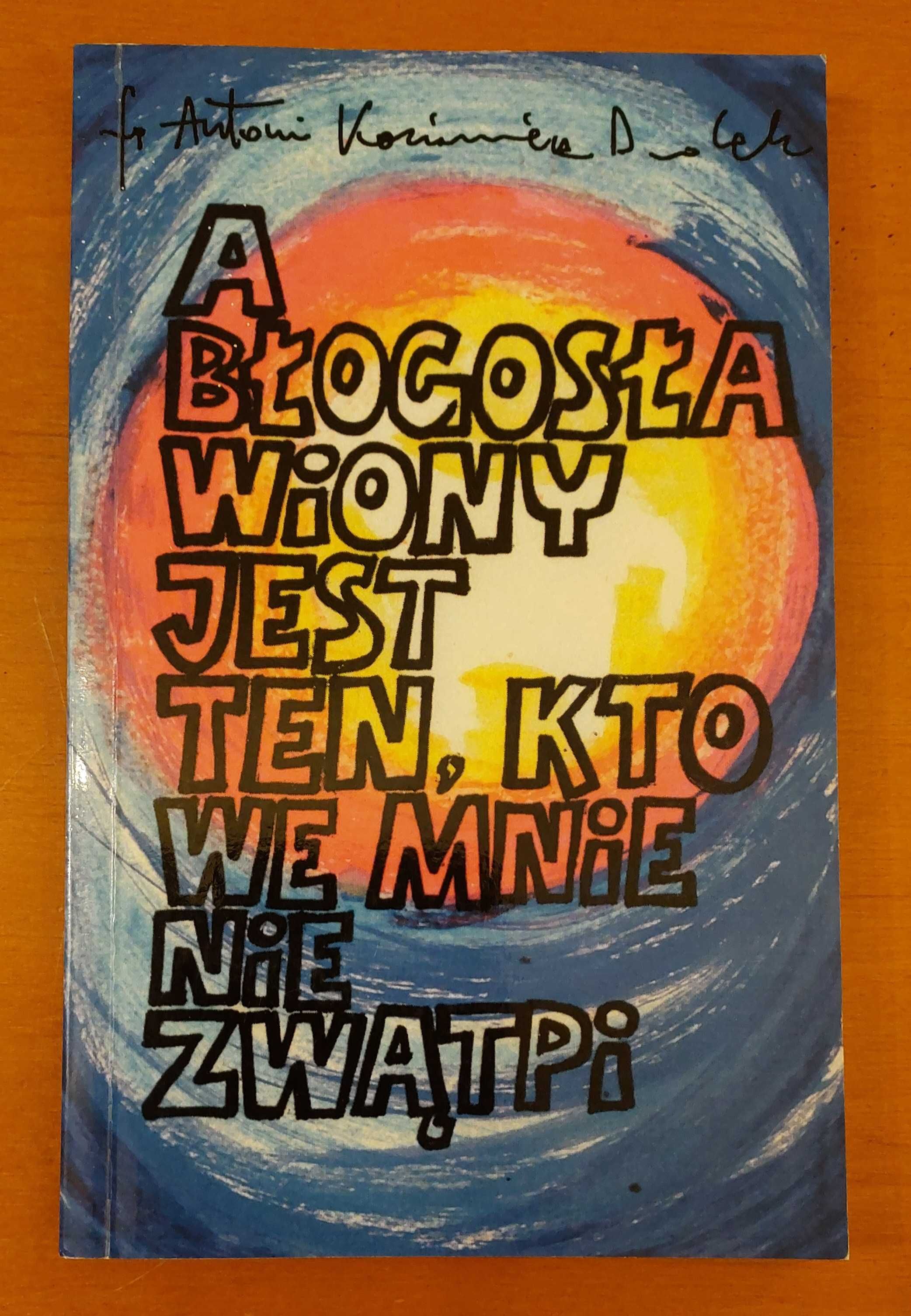 Antoni Dudek OFM A błogosławiony jest ten, kto we mnie nie zwątpi