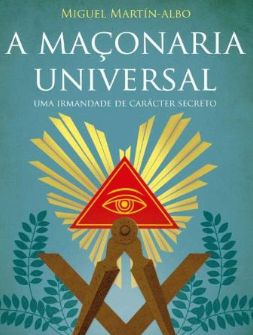 A Maçonaria Universal Uma irmandade de carácter secreto de Miguel Mart