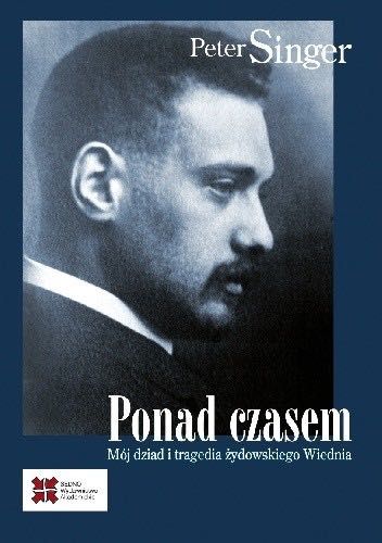 Ponad czasem. Mój dziad i tragedia żydowskiego Wiednia Singer Peter