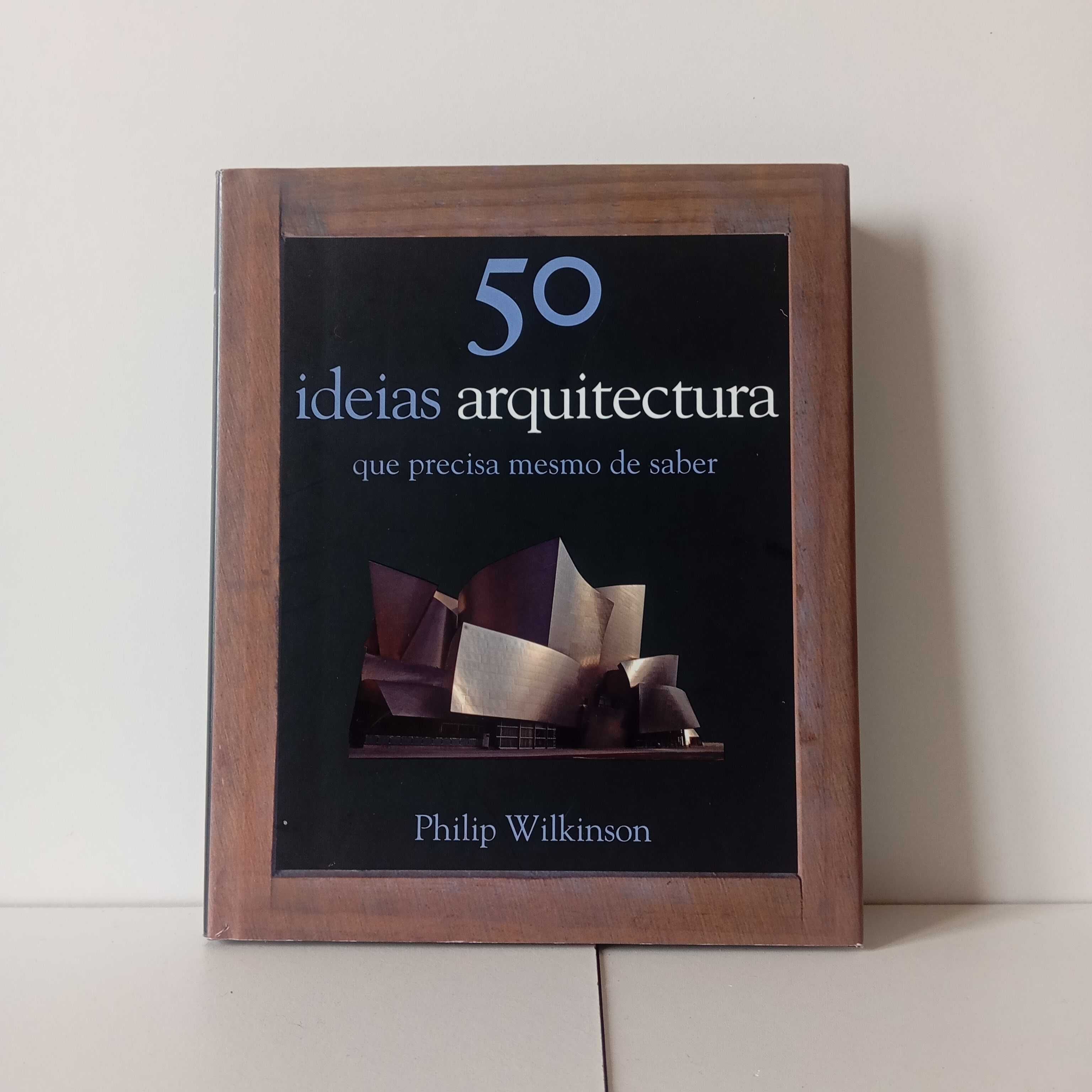 50 Ideias de Arquitectura Que Precisa Mesmo de Saber -Philip Wilkinson