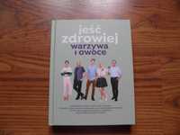 Jeść zdrowiej owoce i warzywa książka NOWA