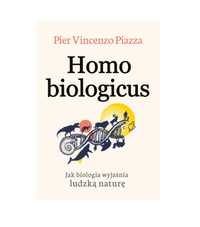 Homo Biologicus jak biologia wyjaśnia ludzką naturę Pier-Vincenzo Piaz