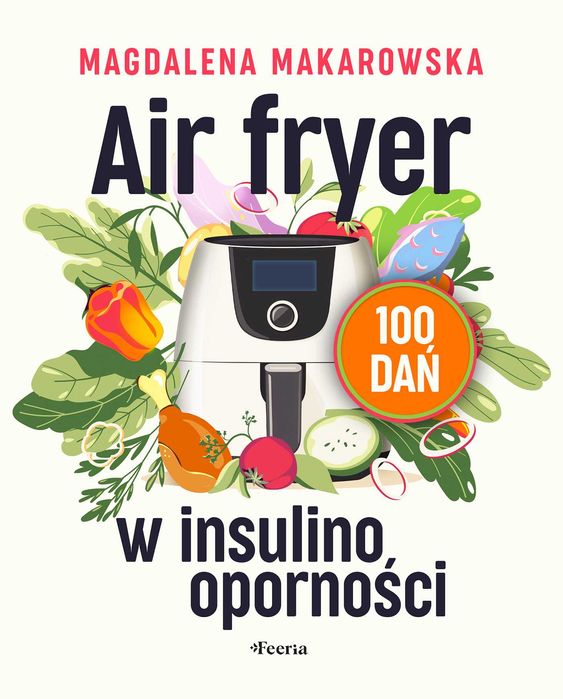 Air fryer w insulinooporności. 100 dań
Autor: Magdalena Makarowska