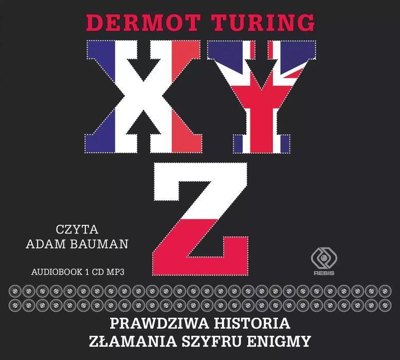 X, Y, Z. Prawdziwa historia złamania szyfru Enigmy. Audiobook. Rebis