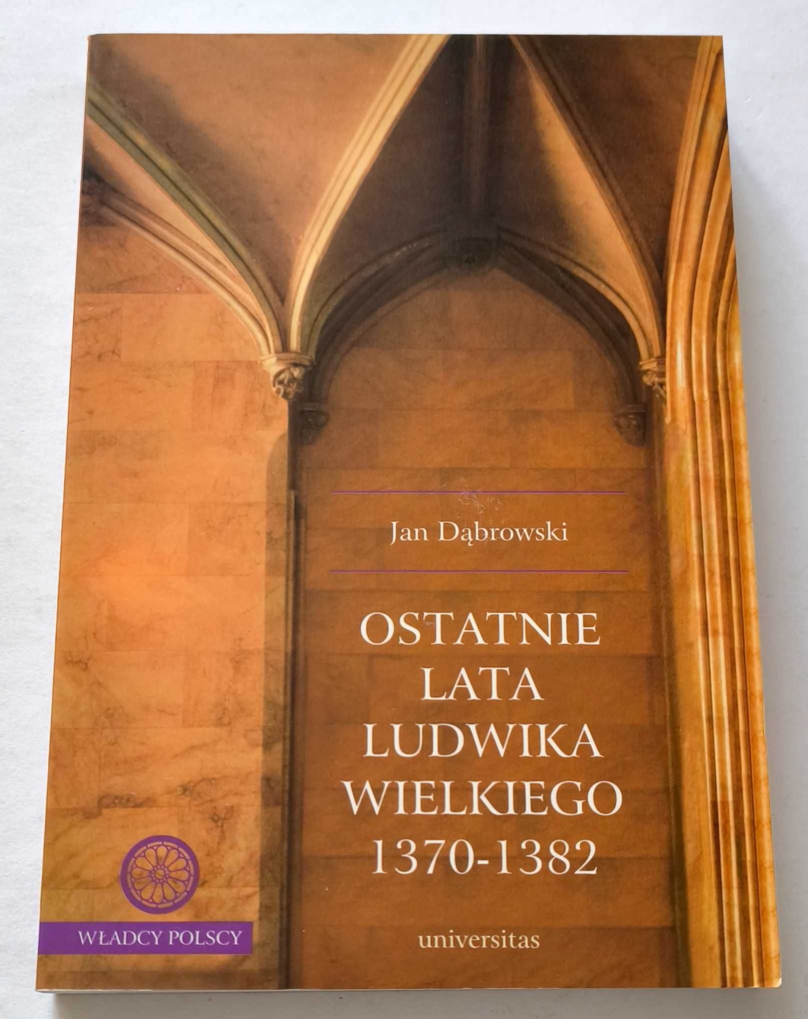Ostatnie lata Ludwika Wielkiego 1370- 1382, Jan Dąbrowski, NOWA UNIKAT