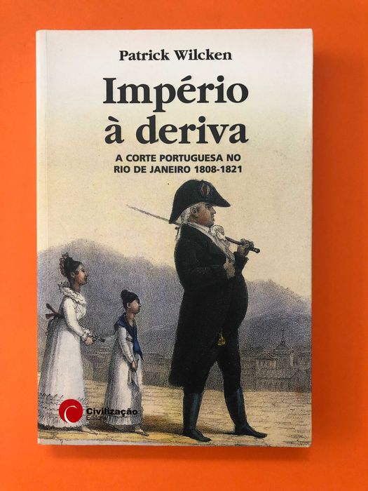 Império à deriva - A corte Portuguesa no Rio de Janeiro-  P. Wilcken