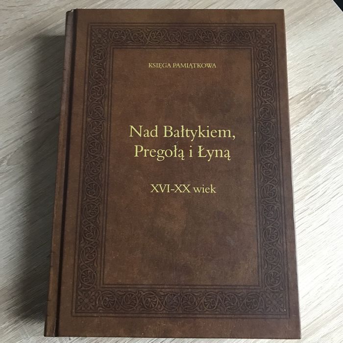 Nad Bałtykiem, Pregołą i Łyną XVI-Xx wiek. Księga Pamiątkowa.