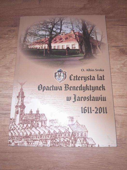 Czterysta lat opactwa Benedyktynek w Jarosławiu Albin Sroka  Jarosław