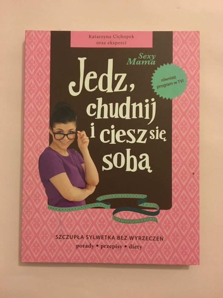 Jedz, chudnij i ciesz się sobą - Katarzyna Cichopek