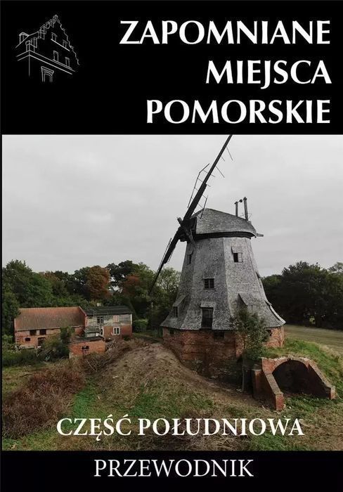 Zapomniane miejsca. Pomorskie, część południowa. Wydawnictwo CM