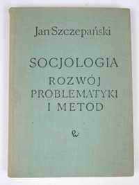 Socjologia. Rozwój problematyki i metod Jan Szczepański