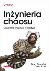 Inżynieria chaosu. Odporność systemów w praktyce - Casey Rosenthal, N