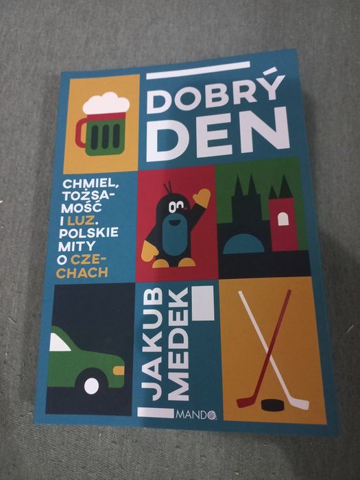 Dobry Den. Chmiel, tożsamość i luz. Polskie mity o Czechach - Jakub Me