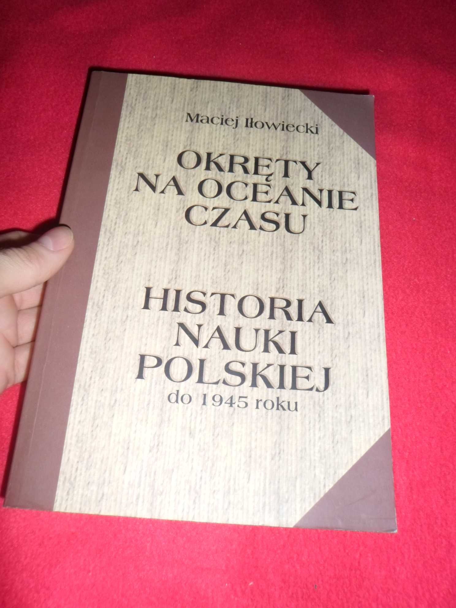 Maciej Iłowiecki - Okręty na oceanie czasu Historia nauki polskiej do