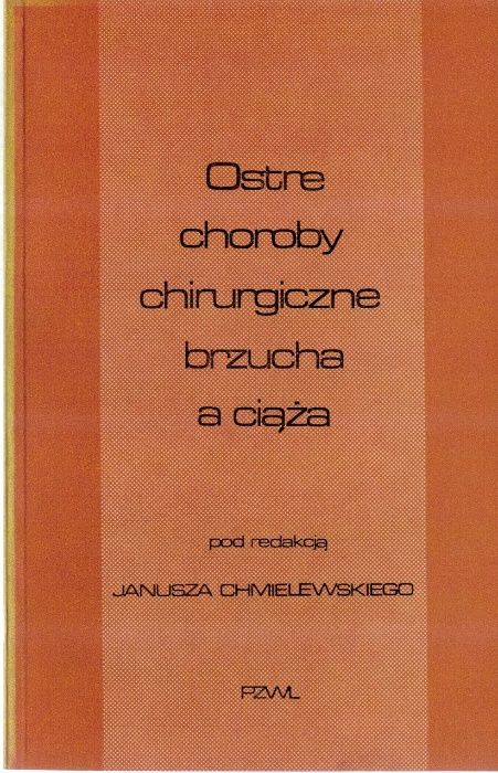 Ostre choroby chirurgiczne brzucha a ciąża red. Janusz Chmielewski