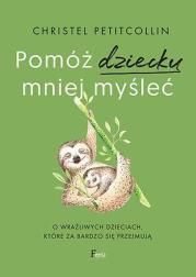 Pomóż dziecku mniej myśleć Autor: Petitcollin Christel