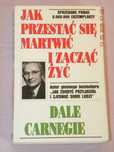 Dale Carnegie.  Jak przestać się martwić i zacząć żyć