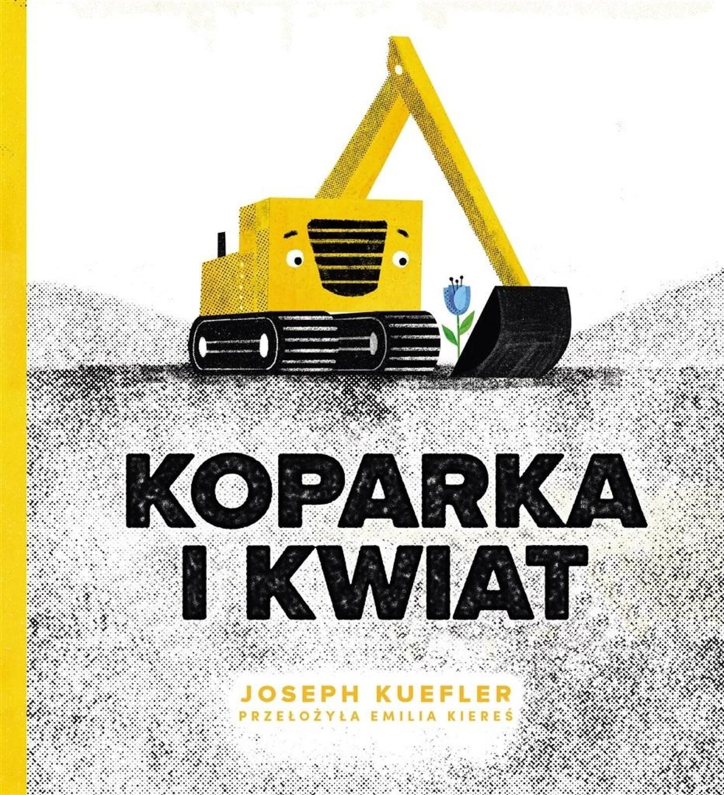 Koparka i kwiat Frajda Joseph Kuefler, Emilia Kiereś Rok wydania: 2022