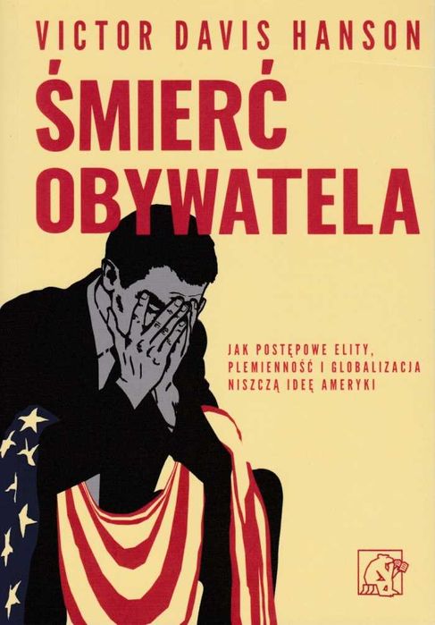 Victor Davis Hanson * Śmierć obywatela. Jak elity niszczą ideę Ameryki