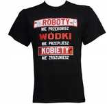 Śmieszne Koszulki Roboty nie przerobisz wódki nie przepijesz... Roz. M