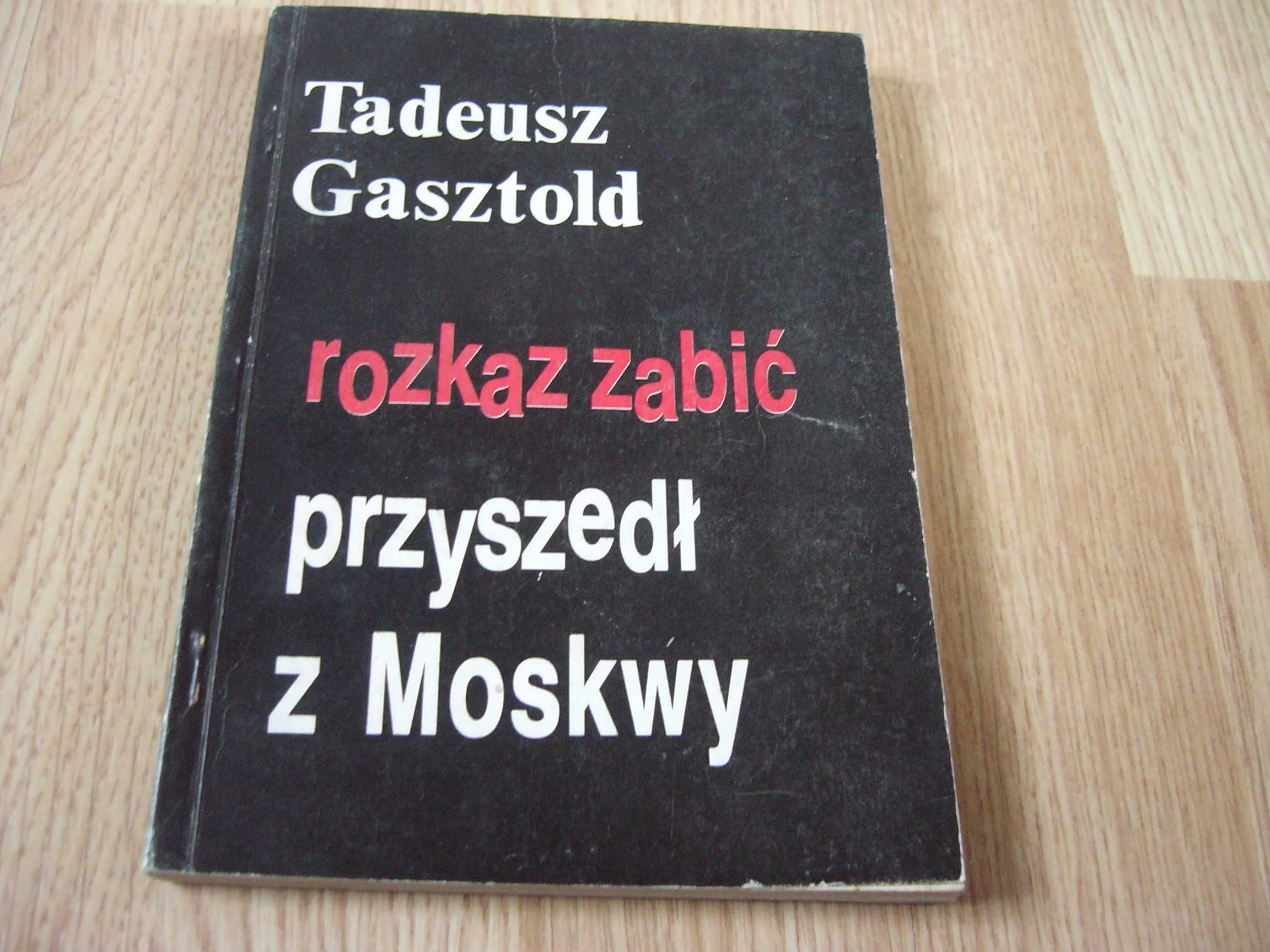 Rozkaz zabić przyszedł z Moskwy - Tadeusz Gasztold