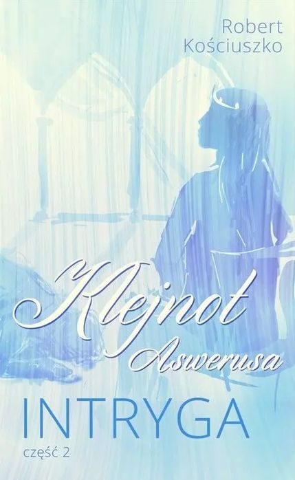 Klejnot Aswerusa. Część 2. Intryga Robert Kościuszko Nowa