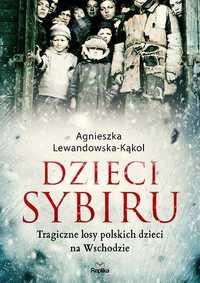 Dzieci Sybiru. Tragiczne Losy Polskich Dzieci Na..