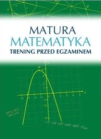 Matura Matematyka. Trening przed egzaminem