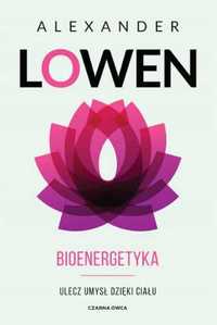 Bioenergetyka. Ulecz umysł dzięki ciału - Alexander Lowen