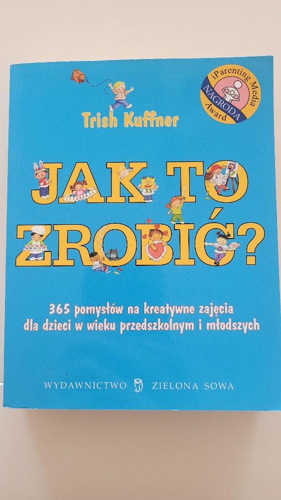 "Jak to zrobić? 365 pomysłów na kreatywne zajęcia dla dzieci w wieku p