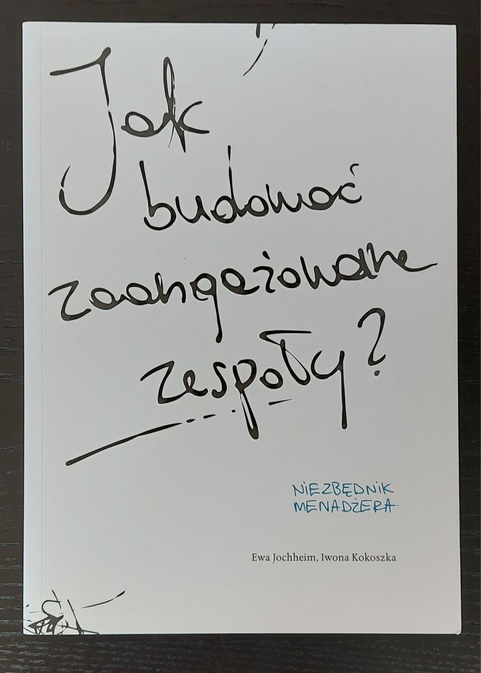 Książka "Jak budować zaangażowane zespoły" Ewa Jochheim Iwona Kokoszka
