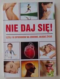 Nie daj się! czyli 10 sposobów na zdrowe, długie życie Praca zbiorowa