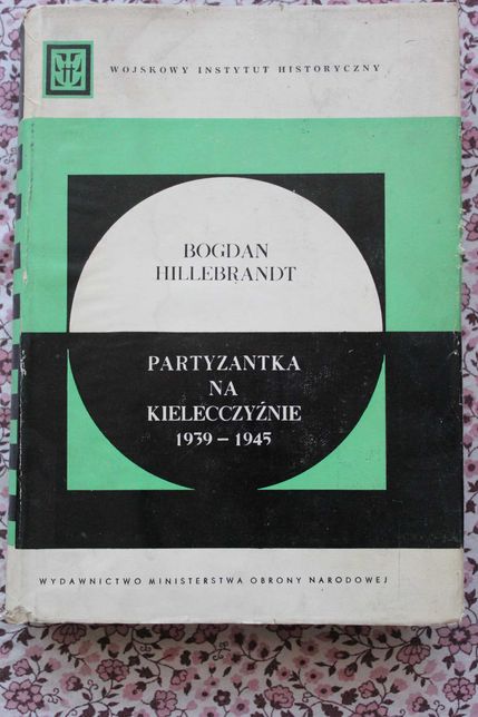 Bogdan Hillebrandt "Partyzantka na Kielecczyźnie 1939 - 1945"