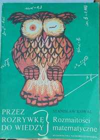 Rozmaitości matematyczne. Przez rozrywkę do wiedzy Stanisław Kowal