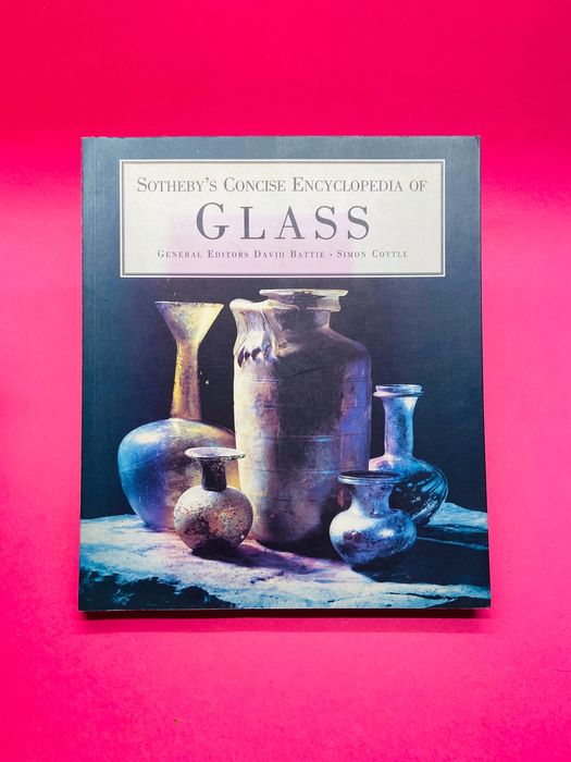 Sotheby's Concise Encyclopedia of Glass - David Battie; Simon Cottle