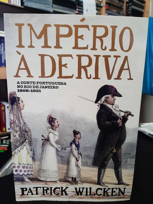 Patrick Wilcken – Império à Deriva: Corte Portuguesa no Rio de Janeiro