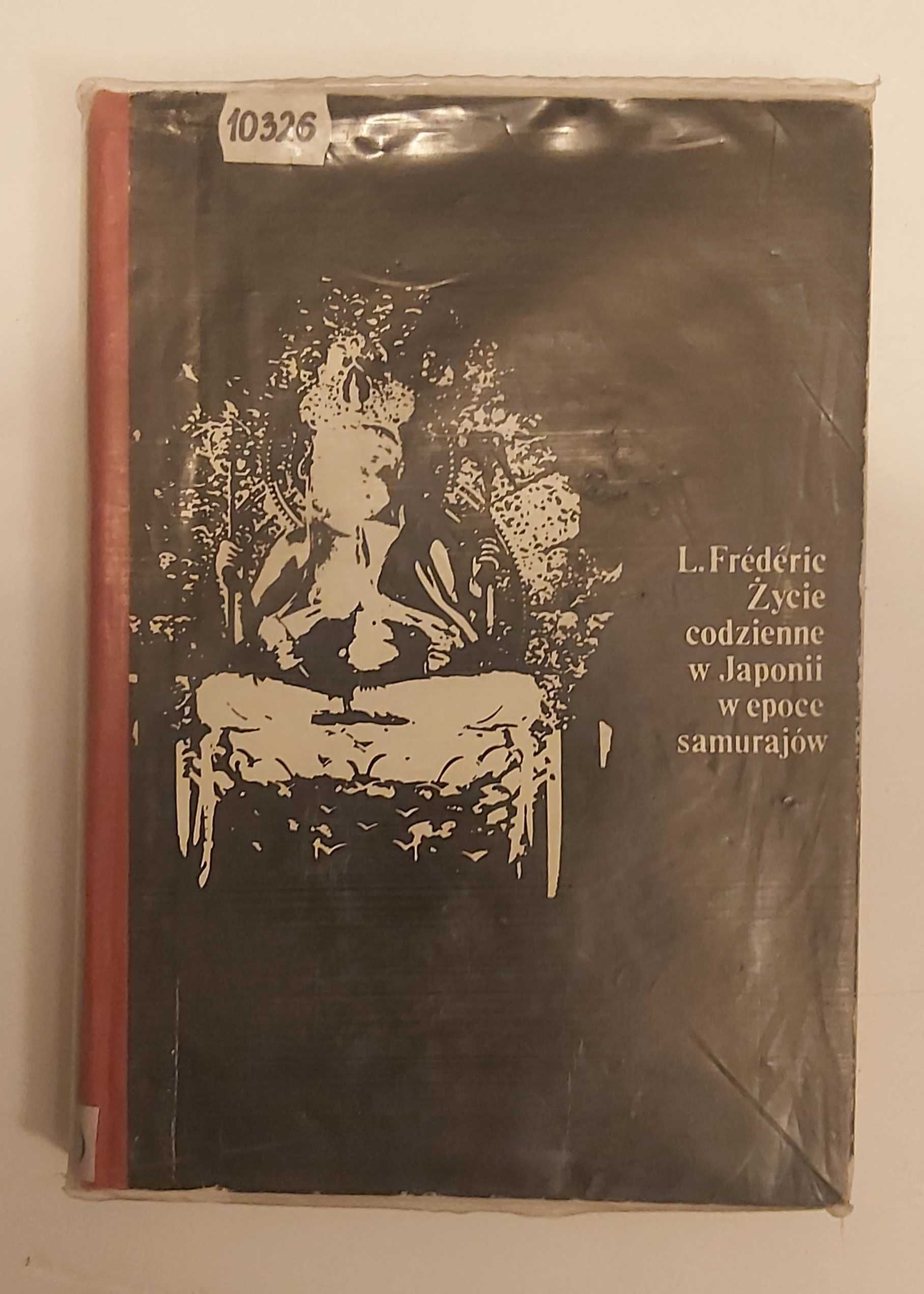 Życie codzienne w Japonii w epoce samurajów (1185/1603) Louis Frédéric