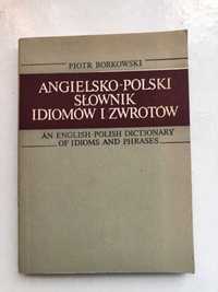 Angielsko-polski słownik idiomów i zwrotów Piotr Borkowski