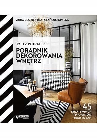 Ty Też Potrafisz! Poradnik Dekorowania Wnętrz