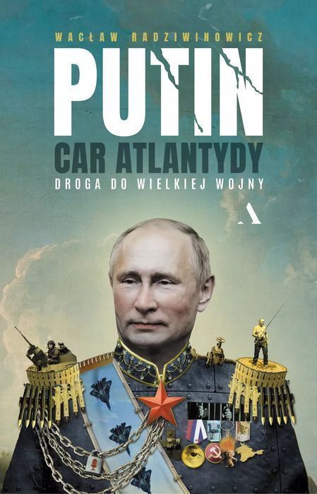 Putin, car Atlantydy. Droga do wielkiej wojny. Agora