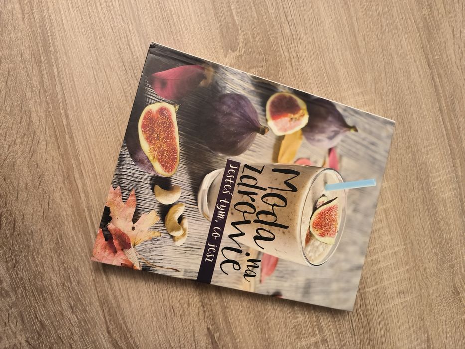 Książka kucharska "Moda na zdrowie. Jesteś tym co jesz"