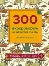 300 ekosposobów na szkodniki i choroby - Zbigniew Przybylak