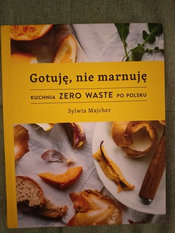 Gotuję nie marnuje Kuchnia zero Waste po polsku
