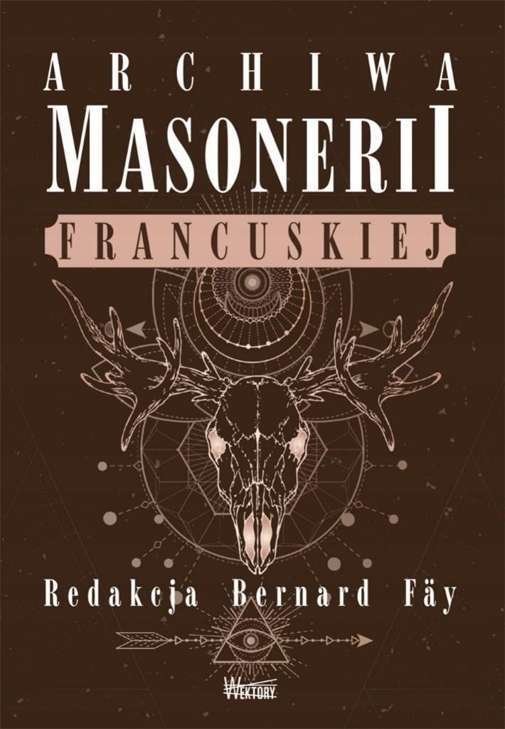 Archiwa Masonerii Francuskiej, Red. Bernard Fay