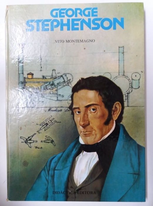 George Stephenson - O pai da locomotiva a vapor