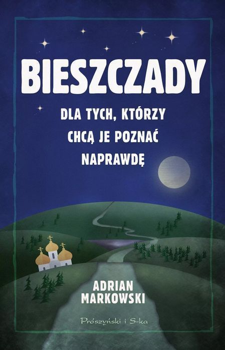 Bieszczady. Dla tych, którzy chcą je poznać naprawdę. Prószyński