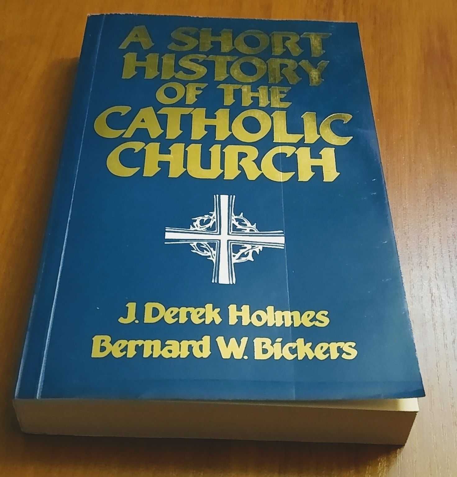 A short history of the Catholic Church Derek Holmes Bernard Bickers