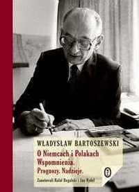 W. Bartoszewski O Niemcach i Polakach. Wspomnienia. Prognozy. Nadzieje