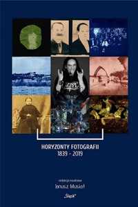 Horyzonty Fotografii 1839 - 2019 - red. Janusz Musiał